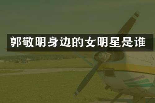 郭敬明身边的女明星是谁