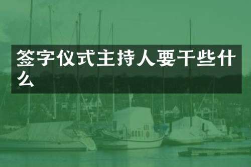 签字仪式主持人要干些什么