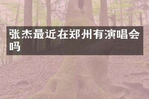 张杰最近在郑州有演唱会吗