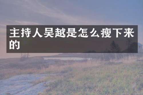 主持人吴越是怎么瘦下来的