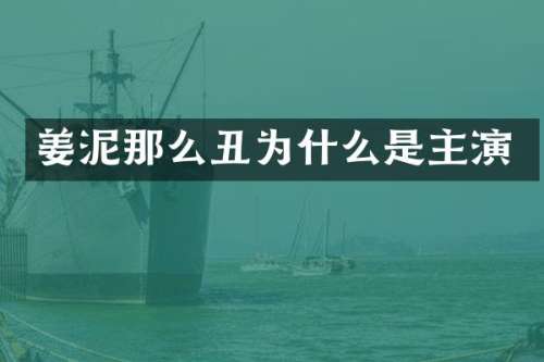 姜泥那么丑为什么是主演