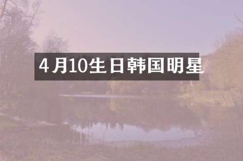 4月10生日韩国明星