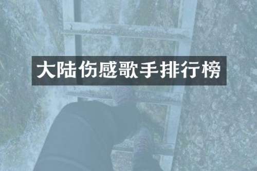大陆伤感歌手排行榜