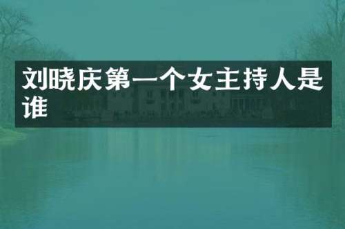 刘晓庆第一个女主持人是谁