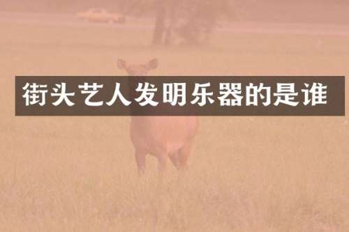 街头艺人发明乐器的是谁