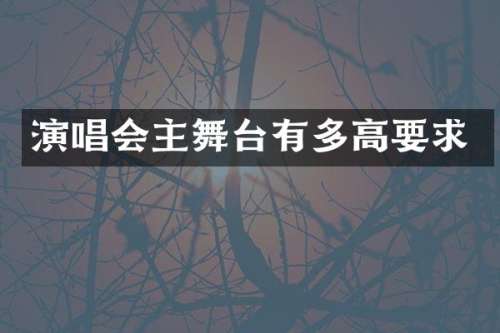 演唱会主舞台有多高要求