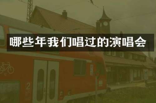 哪些年我们唱过的演唱会