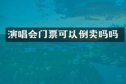 演唱会门票可以倒卖吗吗