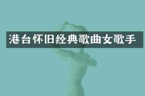 港台怀旧经典歌曲女歌手