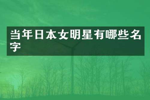 当年日本女明星有哪些名字
