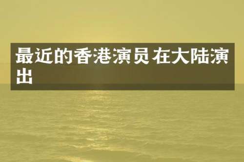 最近的香港演员在大陆演出