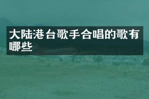 大陆港台歌手合唱的歌有哪些