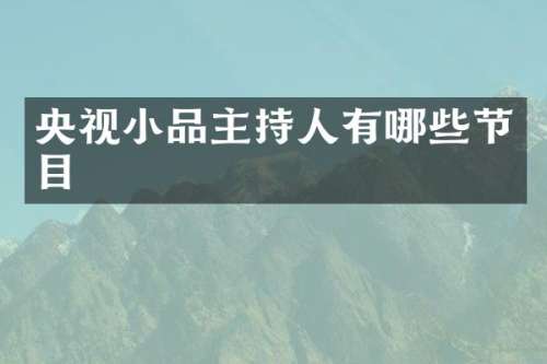 央视小品主持人有哪些节目