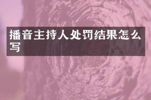 播音主持人处罚结果怎么写