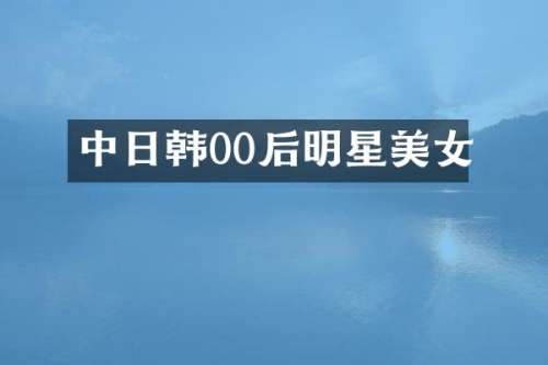 中日韩00后明星