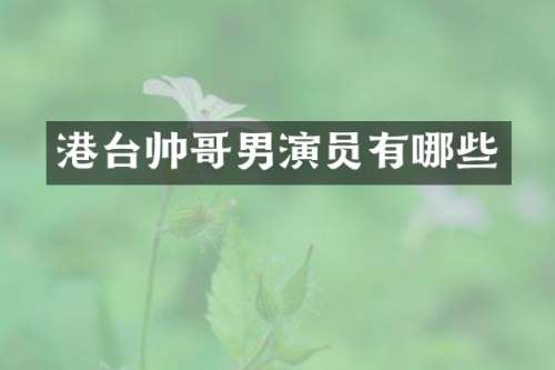 港台帅哥男演员有哪些
