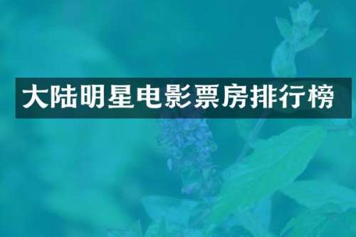 大陆明星电影票房排行榜