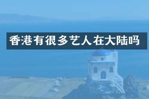 香港有很多艺人在大陆吗