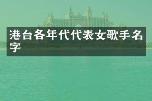 港台各年代代表女歌手名字