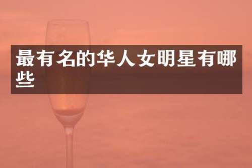 最有名的华人女明星有哪些