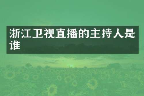 浙江卫视直播的主持人是谁
