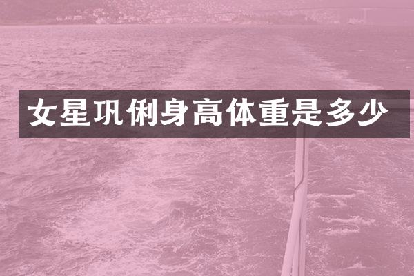 女星巩俐身高体重是多少