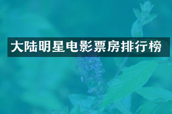 大陆明星电影票房排行榜