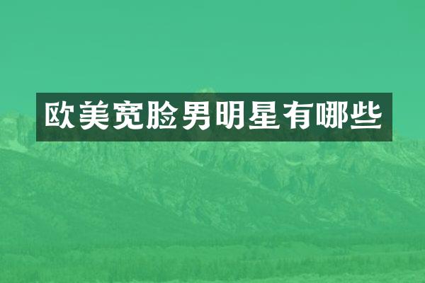 欧美宽脸男明星有哪些
