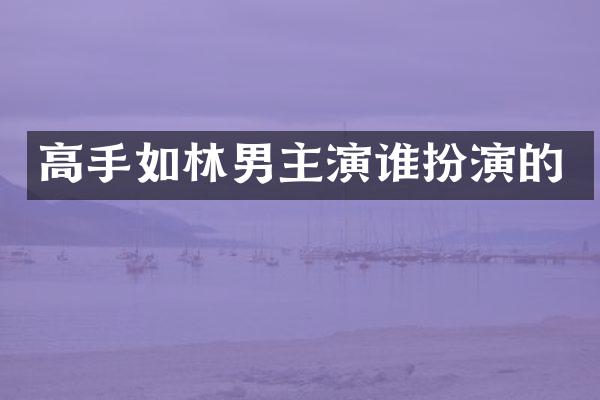 高手如林男主演谁扮演的