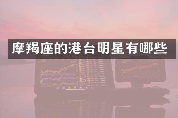 摩羯座的港台明星有哪些