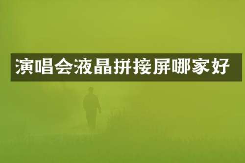 演唱会液晶拼接屏哪家好
