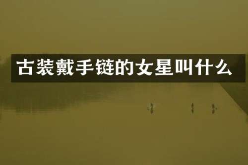 古装戴手链的女星叫什么