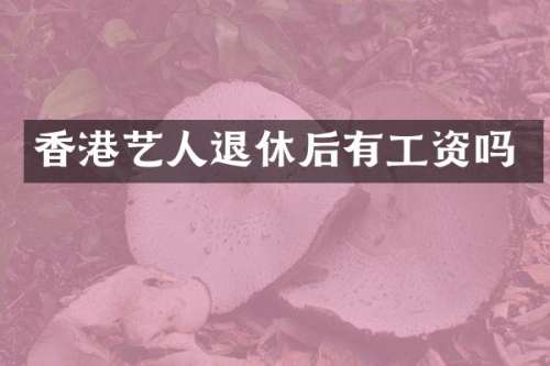 香港艺人退休后有工资吗
