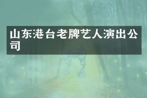 山东港台老牌艺人演出公司