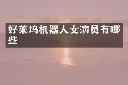 好莱坞机器人女演员有哪些