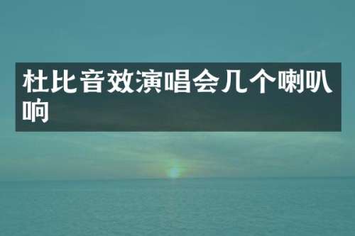 杜比音效演唱会几个喇叭响