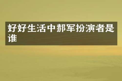 好好生活中郝军扮演者是谁