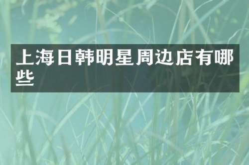 上海日韩明星周边店有哪些