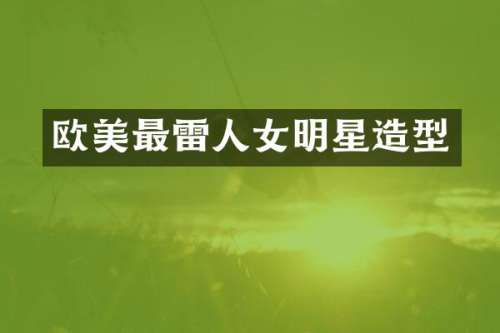 欧美最雷人女明星造型