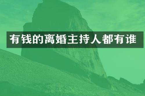 有钱的离婚主持人都有谁