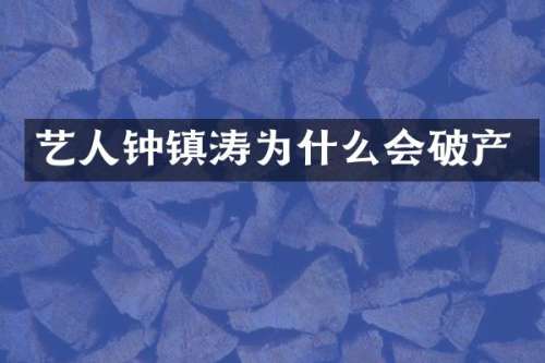 艺人钟镇涛为什么会破产