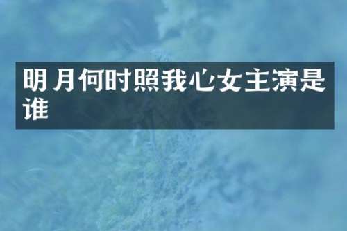 明月何时照我心女主演是谁