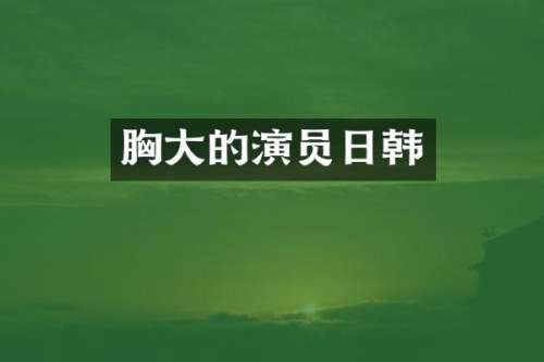 大的演员日韩