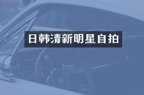 日韩清新明星自拍