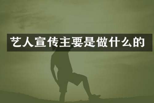 艺人宣传主要是做什么的