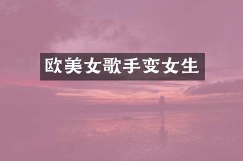 欧歌手变女生