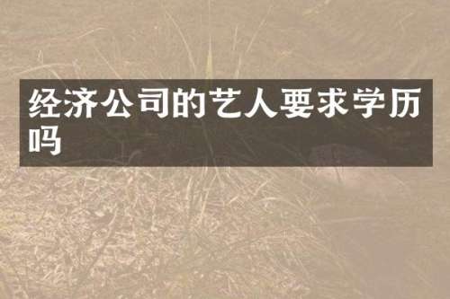 经济公司的艺人要求学历吗
