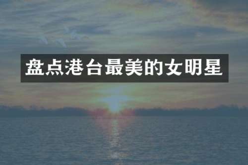 盘点港台最美的女明星