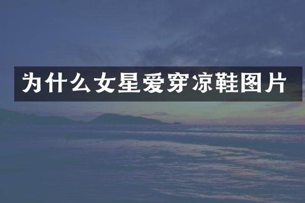 为什么女星爱穿凉鞋图片