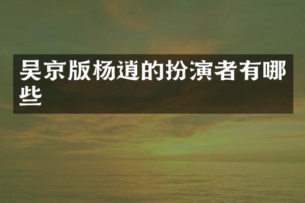 吴京版杨逍的扮演者有哪些